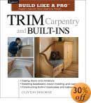 Trim Carpentry and Built-Ins: Expert Advice from Start to Finish (Build Like a Pro Series) by Clayton Dekorne